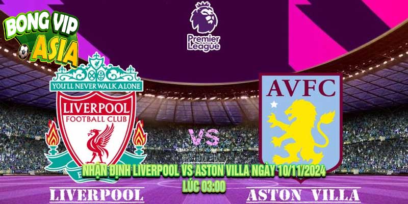 Nhận định Liverpool vs Aston Villa Ngày 10/11/2024