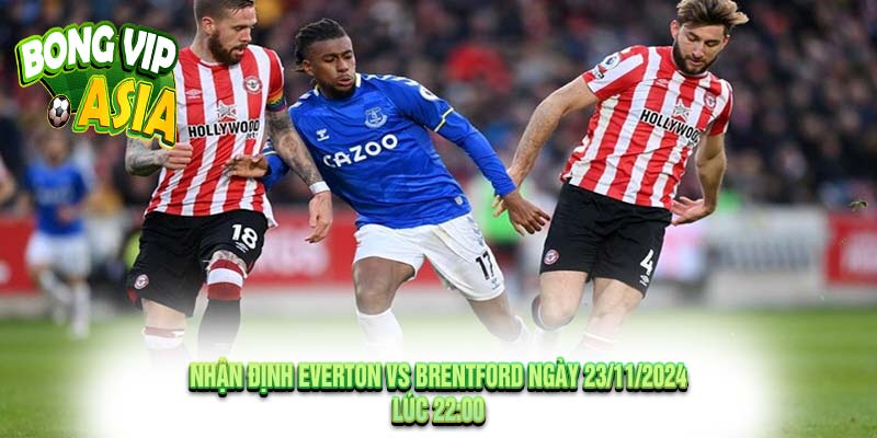 Nhận Định Everton vs Brentford Ngày 23/11/2024
