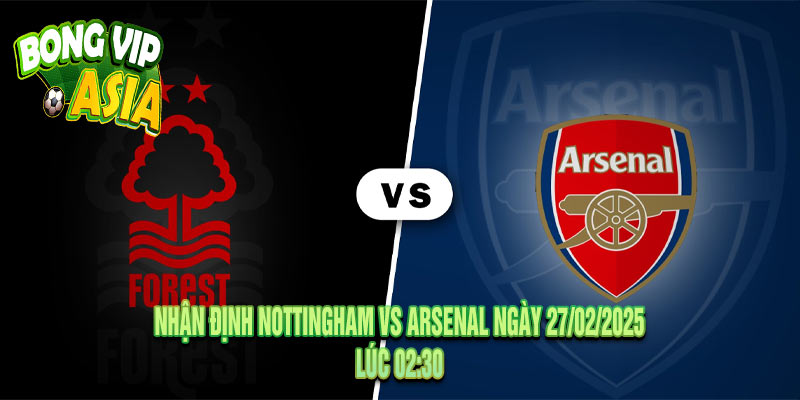 Nhận Định Nottingham vs Arsenal Ngày 27/02/2025