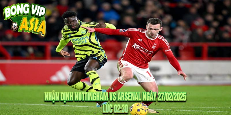 Nhận Định Nottingham vs Arsenal Ngày 27/02/2025