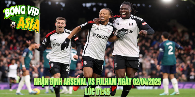 Nhận định Arsenal vs Fulham Ngày 02/04/2025