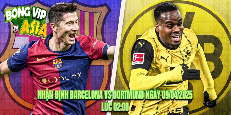 Nhận định Barcelona vs Dortmund Ngày 09/04/2025