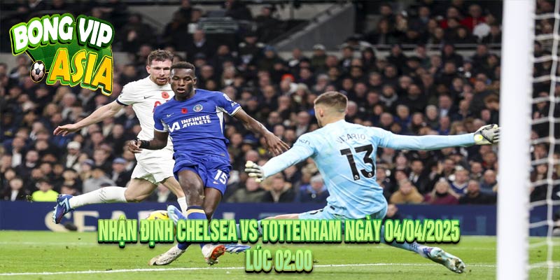 Nhận định Chelsea vs Tottenham Ngày 04/04/2025