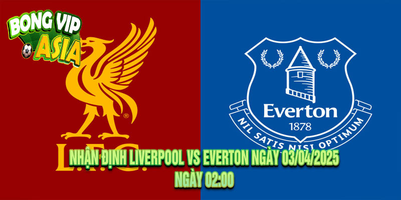 Nhận định Liverpool vs Everton Ngày 03/04/2025