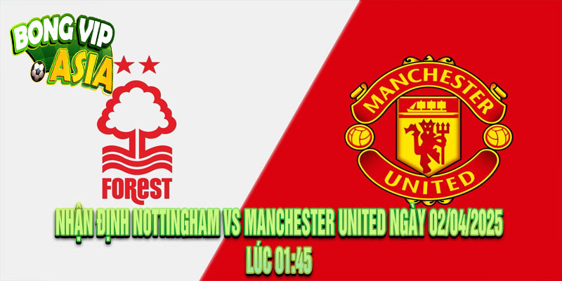 Nhận định Nottingham vs Manchester United Ngày 02/04/2025
