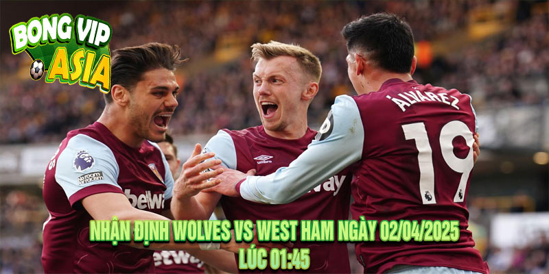 Nhận định Wolves vs West Ham Ngày 02/04/2025