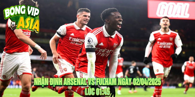 Nhận định Arsenal vs Fulham Ngày 02/04/2025