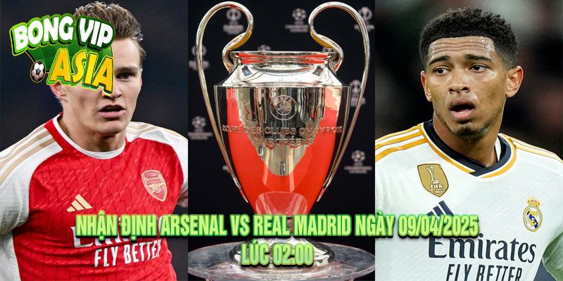Nhận định Arsenal vs Real Madrid Ngày 09/04/2025