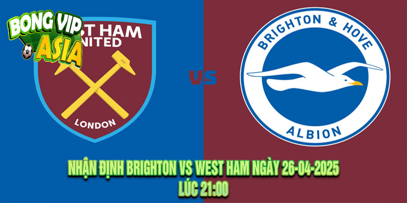 Nhận định Brighton vs West Ham Ngày 26-04-2025