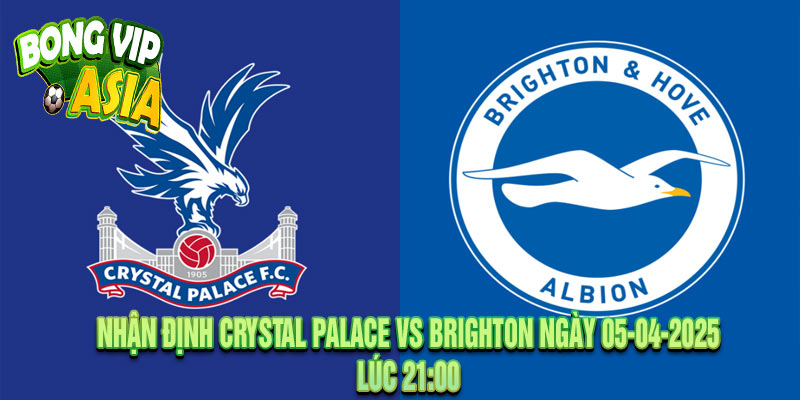 Nhận định Crystal Palace vs Brighton Ngày 05-04-2025