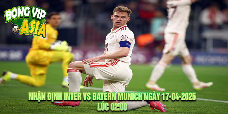 Nhận định Inter vs Bayern Munich Ngày 17-04-2025