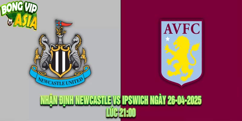 Nhận Định Newcastle vs Ipswich Ngày 26-04-2025