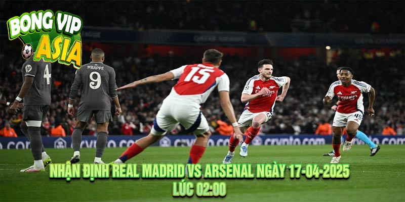 Nhận định Real Madrid vs Arsenal Ngày 17-04-2025
