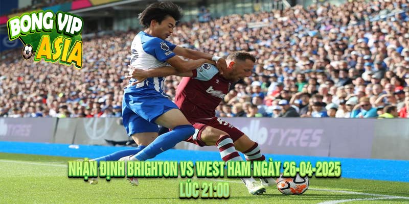 Nhận định Brighton vs West Ham Ngày 26-04-2025