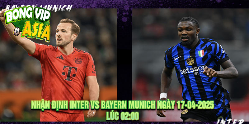 Nhận định Inter vs Bayern Munich Ngày 17-04-2025