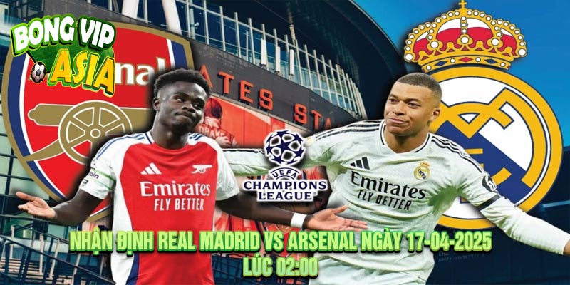 Nhận định Real Madrid vs Arsenal Ngày 17-04-2025