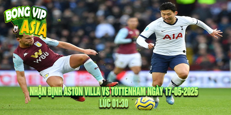 Nhận định Aston Villa vs Tottenham Ngày 17-05-2025