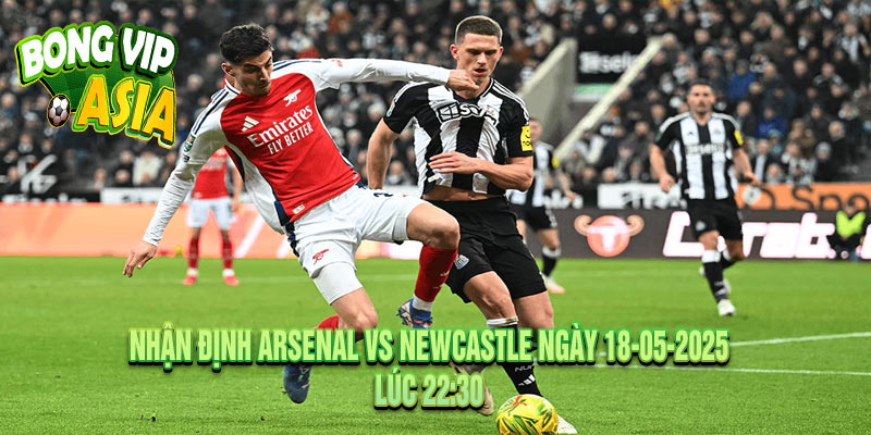 Nhận định Arsenal vs Newcastle Ngày 18-05-2025
