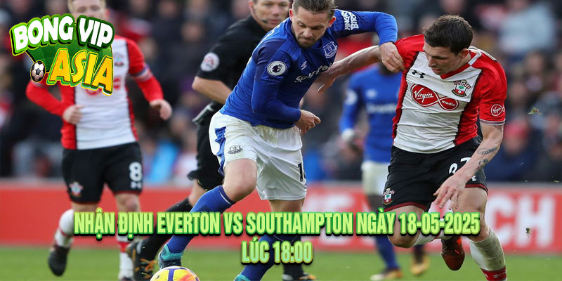 Nhận định Everton vs Southampton Ngày 18-05-2025