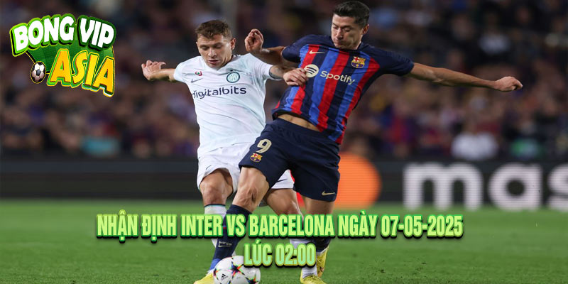 Nhận định Inter vs Barcelona Ngày 07-05-2025