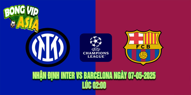 Nhận định Inter vs Barcelona Ngày 07-05-2025