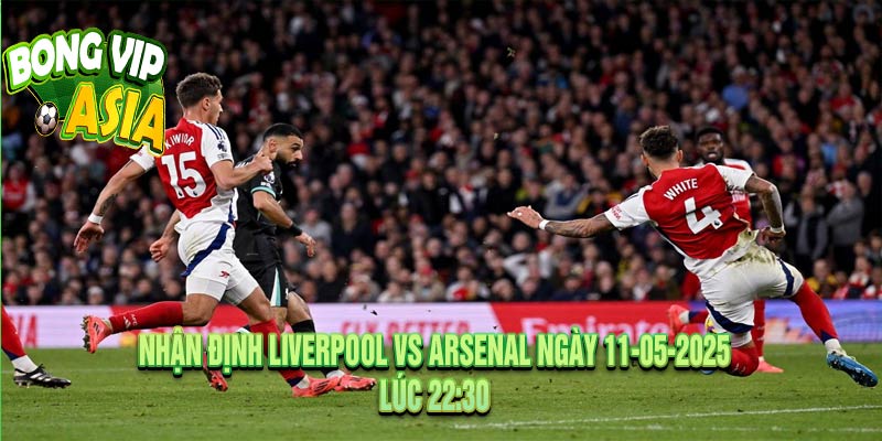 Nhận định Liverpool vs Arsenal Ngày 11-05-2025