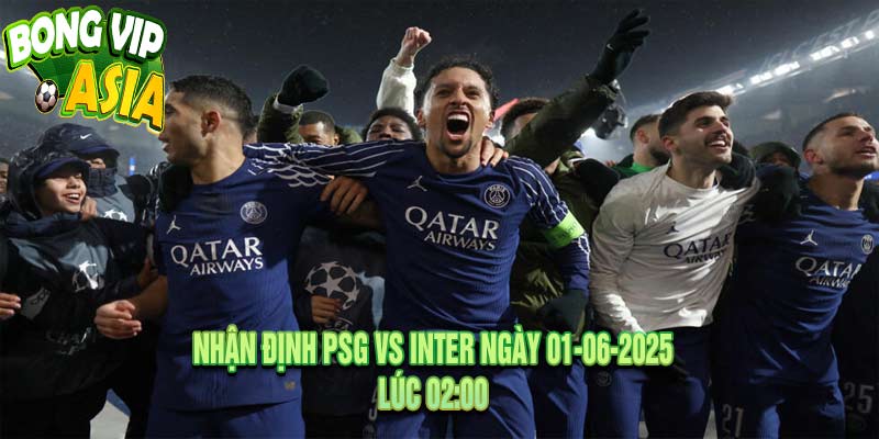 Nhận định PSG vs Inter Ngày 01-06-2025