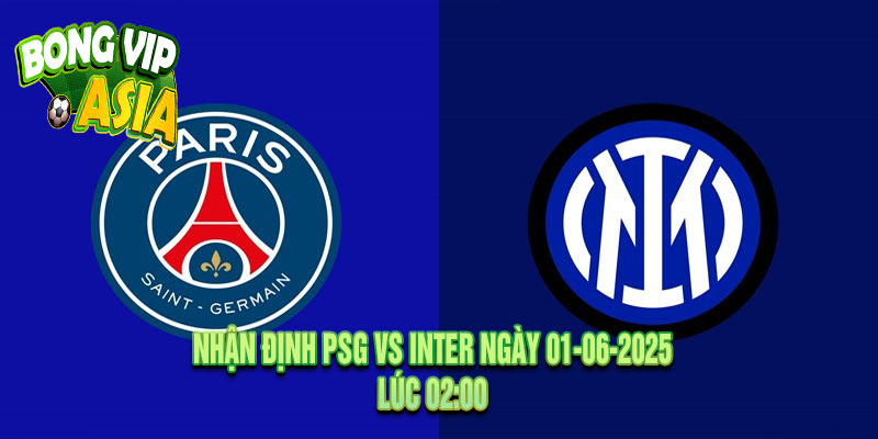 Nhận định PSG vs Inter Ngày 01-06-2025