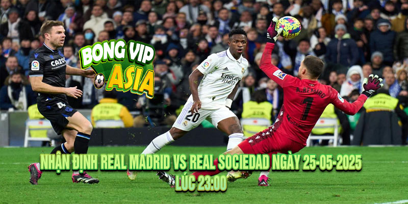 Nhận định Real Madrid vs Real Sociedad Ngày 25-05-2025