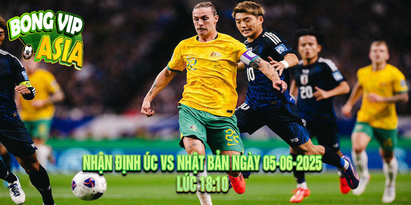 Nhận định Úc vs Nhật Bản Ngày 05-06-2025