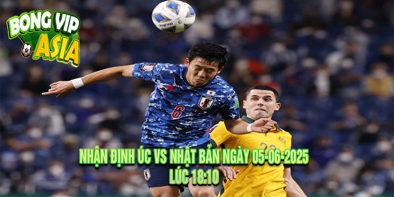 Nhận định Úc vs Nhật Bản Ngày 05-06-2025