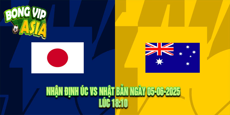 Nhận định Úc vs Nhật Bản Ngày 05-06-2025