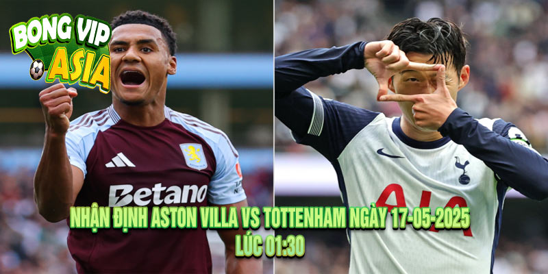 Nhận định Aston Villa vs Tottenham Ngày 17-05-2025
