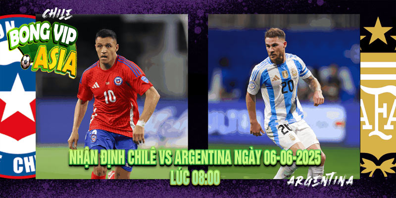 Nhận Định Chilê vs Argentina Ngày 06-06-2025