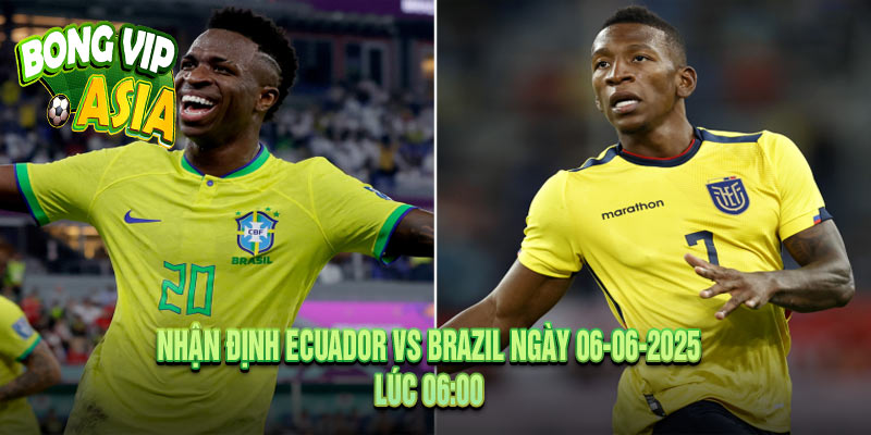 Nhận Định Ecuador vs Brazil Ngày 06-06-2025