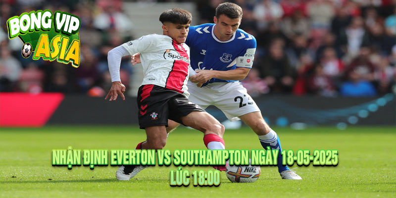 Nhận định Everton vs Southampton Ngày 18-05-2025