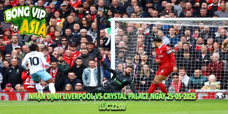 Nhận Định Liverpool vs Crystal Palace Ngày 25-05-2025