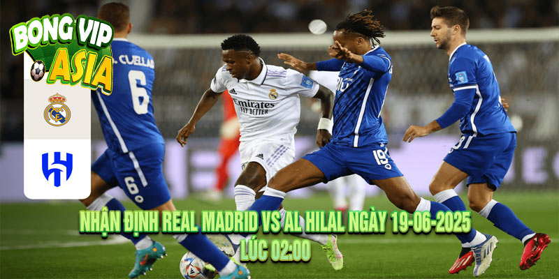 Nhận định Real Madrid vs Al Hilal Ngày 19-06-2025