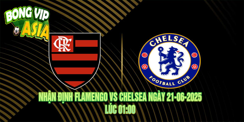 Nhận định Flamengo vs Chelsea Ngày 21-06-2025