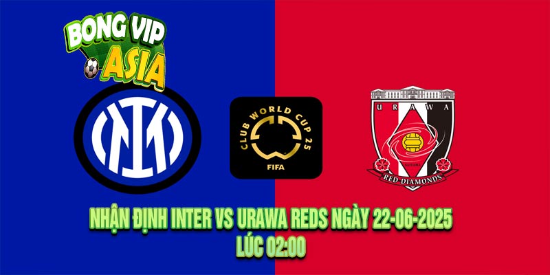 Nhận định Inter vs Urawa Reds Ngày 22-06-2025