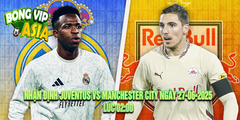 Nhận định Salzburg vs Real Madrid Ngày 27-06-2025