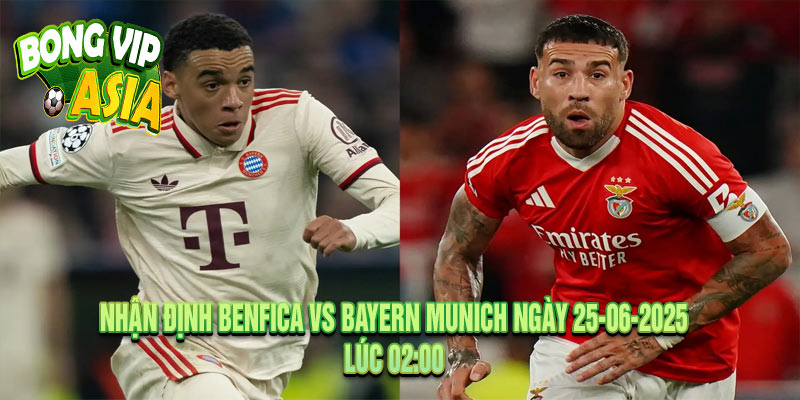 Nhận định Benfica vs Bayern Munich Ngày 25-06-2025