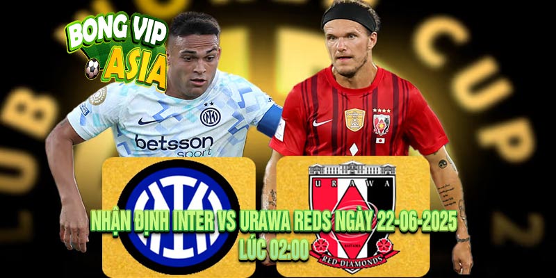 Nhận định Inter vs Urawa Reds Ngày 22-06-2025