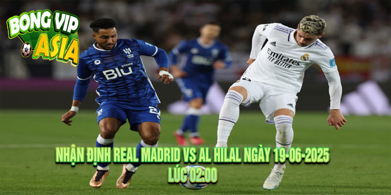Nhận định Real Madrid vs Al Hilal Ngày 19-06-2025