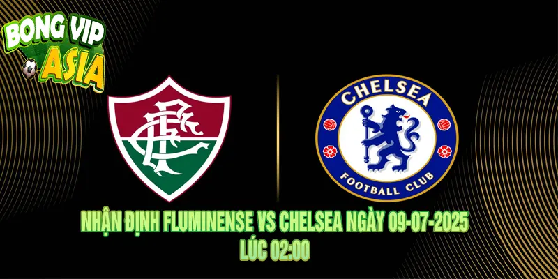 Nhận định Fluminense vs Chelsea Ngày 09-07-2025