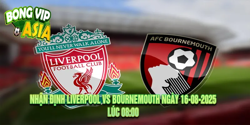 Nhận định Liverpool vs Bournemouth Ngày 16-08-2025