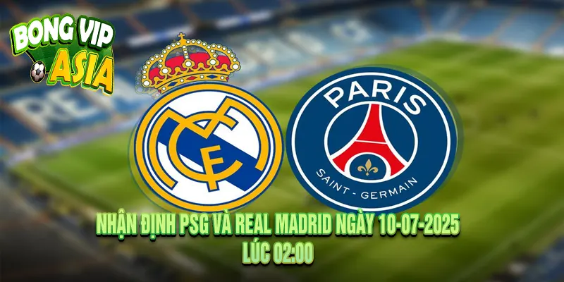 Nhận Định PSG và Real Madrid Ngày 10-07-2025
