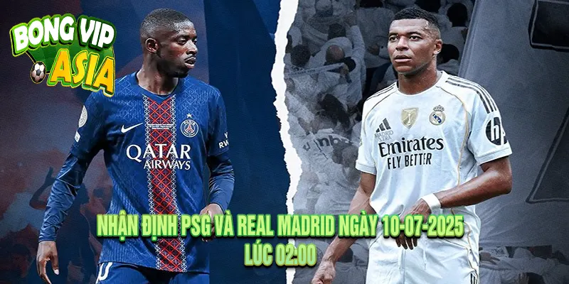 Nhận Định PSG và Real Madrid Ngày 10-07-2025