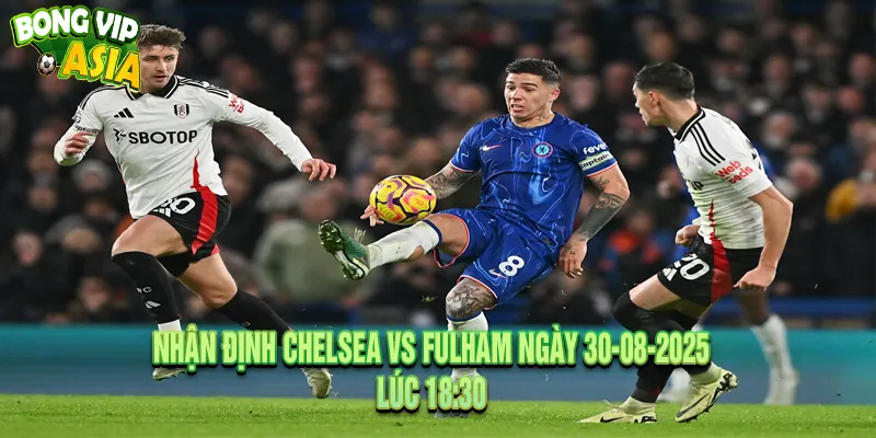 Dự kiến nhận định Chelsea vs Fulham