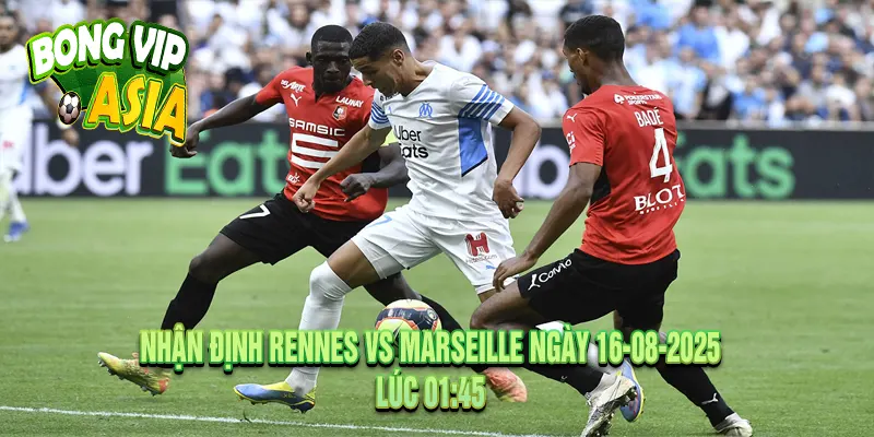 Nhận định Rennes vs Marseille Ngày 16-08-2025